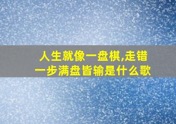 人生就像一盘棋,走错一步满盘皆输是什么歌