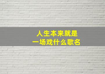 人生本来就是一场戏什么歌名