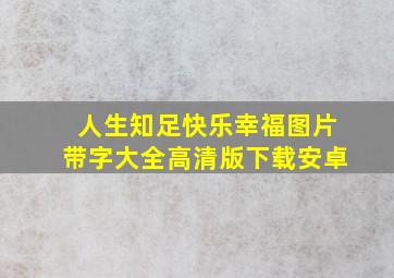 人生知足快乐幸福图片带字大全高清版下载安卓