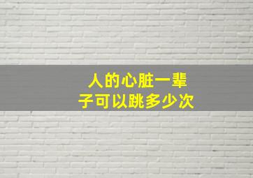 人的心脏一辈子可以跳多少次