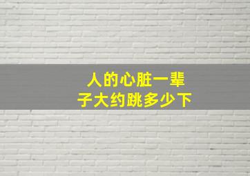 人的心脏一辈子大约跳多少下