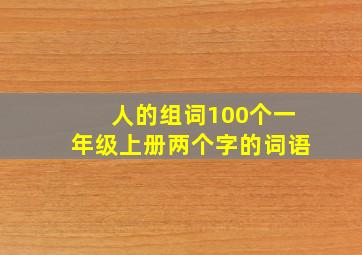 人的组词100个一年级上册两个字的词语