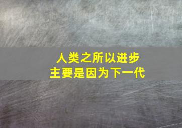 人类之所以进步主要是因为下一代