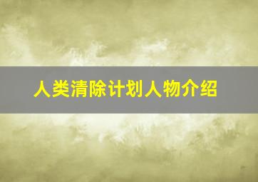 人类清除计划人物介绍