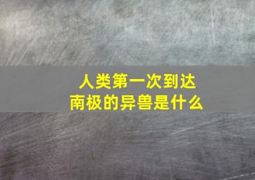 人类第一次到达南极的异兽是什么