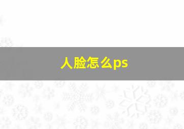 人脸怎么ps