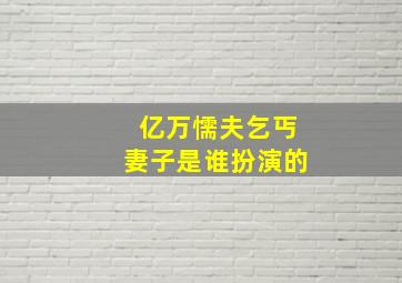 亿万懦夫乞丐妻子是谁扮演的