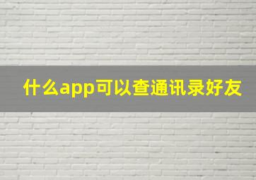 什么app可以查通讯录好友