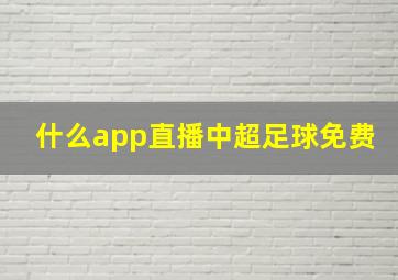 什么app直播中超足球免费