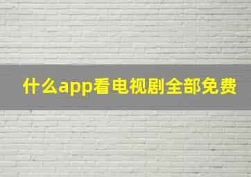 什么app看电视剧全部免费