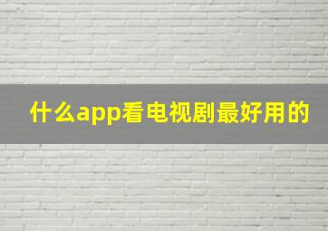 什么app看电视剧最好用的