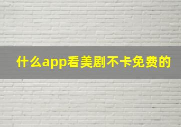 什么app看美剧不卡免费的