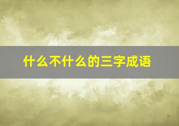 什么不什么的三字成语