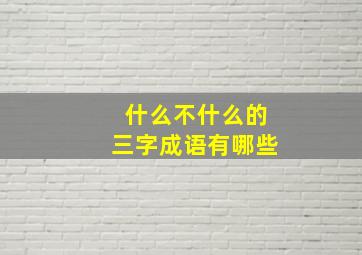 什么不什么的三字成语有哪些