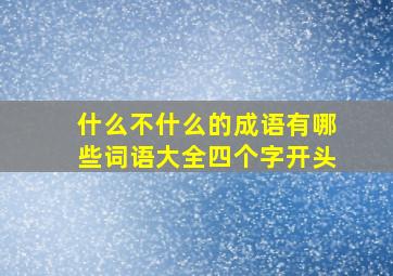 什么不什么的成语有哪些词语大全四个字开头