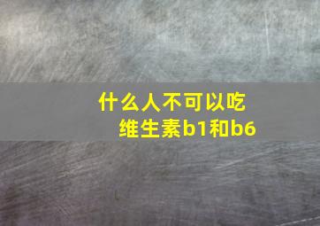 什么人不可以吃维生素b1和b6