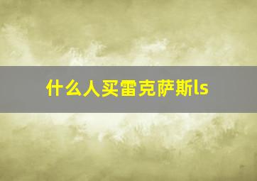 什么人买雷克萨斯ls