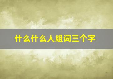 什么什么人组词三个字