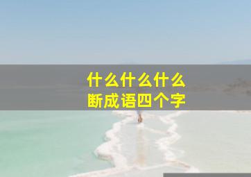 什么什么什么断成语四个字