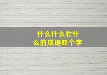 什么什么壮什么的成语四个字