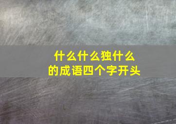 什么什么独什么的成语四个字开头