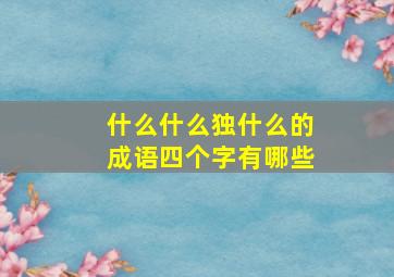 什么什么独什么的成语四个字有哪些