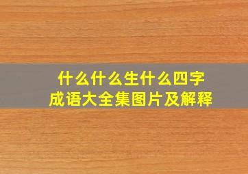 什么什么生什么四字成语大全集图片及解释