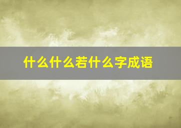 什么什么若什么字成语