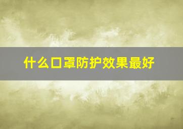 什么口罩防护效果最好