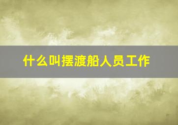 什么叫摆渡船人员工作