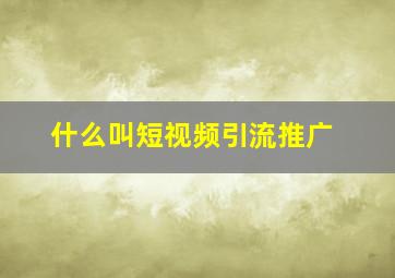 什么叫短视频引流推广