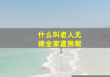 什么叫老人无德全家遭殃呢