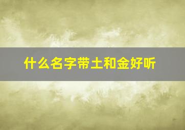 什么名字带土和金好听