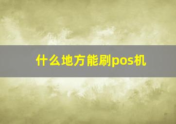 什么地方能刷pos机