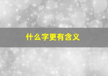 什么字更有含义