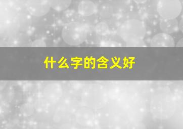 什么字的含义好