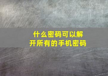 什么密码可以解开所有的手机密码