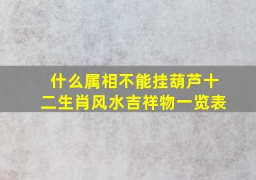 什么属相不能挂葫芦十二生肖风水吉祥物一览表