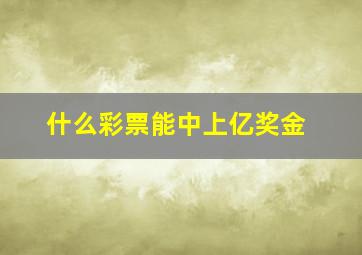 什么彩票能中上亿奖金