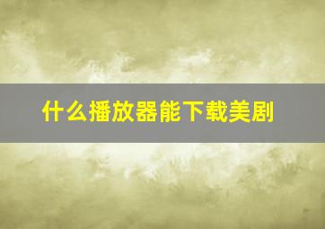 什么播放器能下载美剧