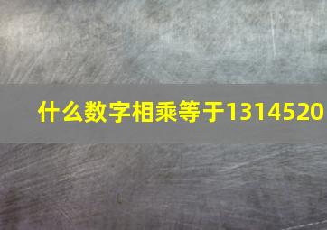 什么数字相乘等于1314520