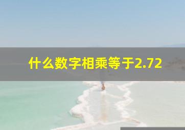 什么数字相乘等于2.72