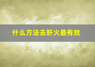 什么方法去肝火最有效