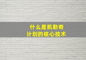 什么是凯勒奇计划的核心技术