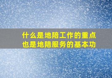 什么是地陪工作的重点也是地陪服务的基本功