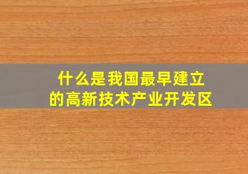 什么是我国最早建立的高新技术产业开发区