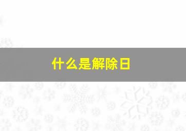 什么是解除日