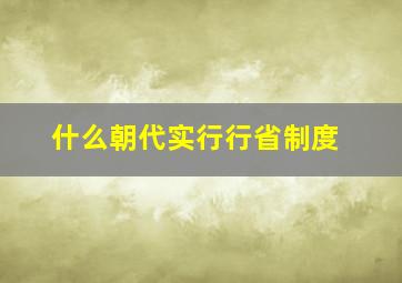 什么朝代实行行省制度