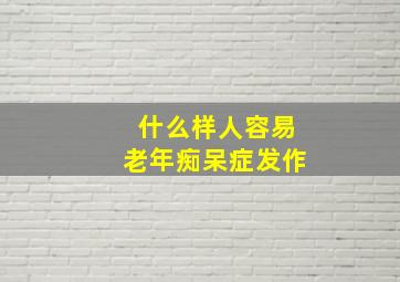 什么样人容易老年痴呆症发作