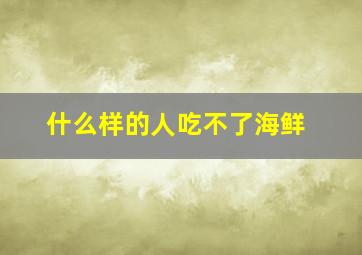 什么样的人吃不了海鲜